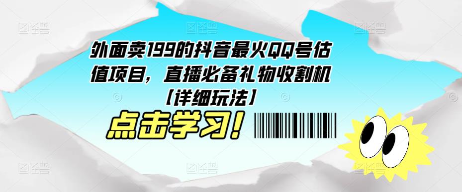 外面卖199的抖音最火QQ号估值项目,直播必备礼物收割机【详细玩法】