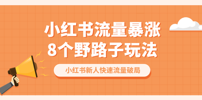 (6476期)小红书流量-暴涨8个野路子玩法:小红书新人快速流量破局(8节课) (6476期)小红书流量-暴涨8个野路子玩法:小红书新人快速流量破局(8节课)