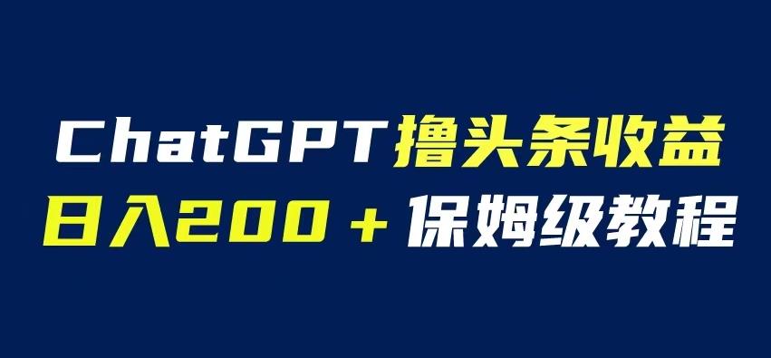 ChatGPT解放双手撸头条收益,日入200保姆级教程,自媒体小白无脑操作【揭秘】 ChatGPT解放双手撸头条收益,日入200保姆级教程,自媒体小白无脑操作【揭秘】