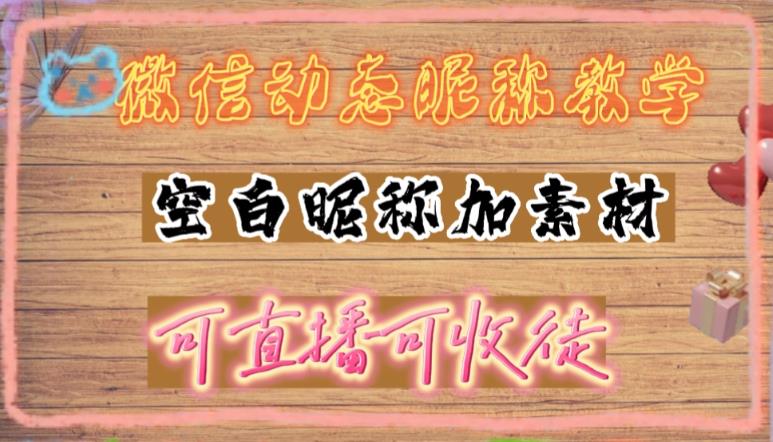 微信动态昵称设置方法,可抖音直播引流,日赚上百【详细视频教程+素材】
